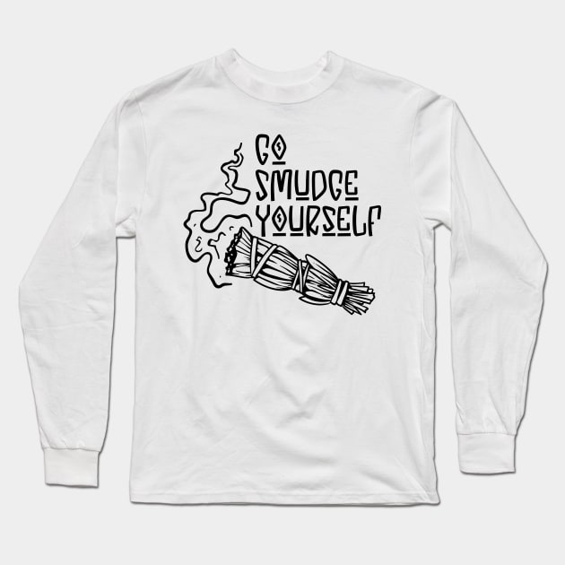 Go Smudge Yourself Long Sleeve T-Shirt by AuntPuppy